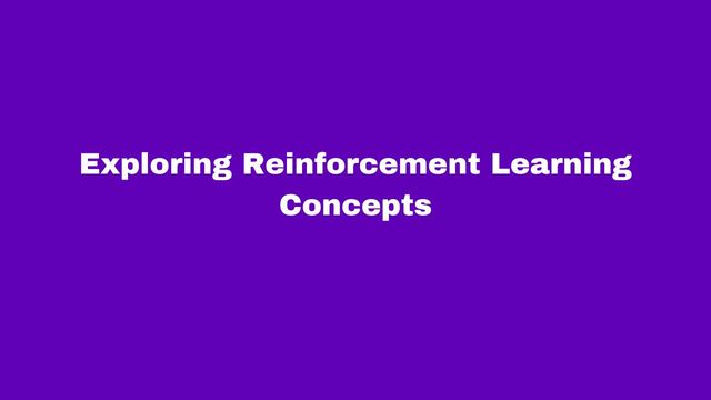 Exploring Reinforcement  Learning Concepts