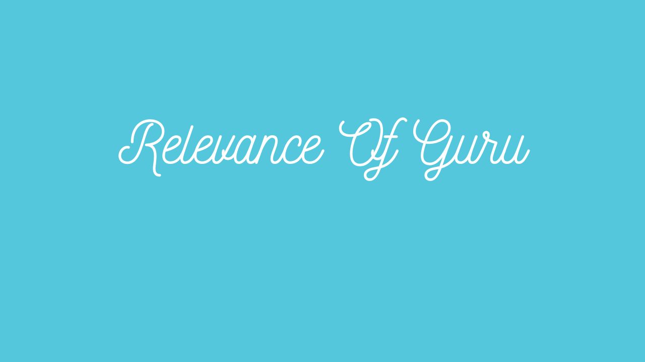 Relevance Of Guru