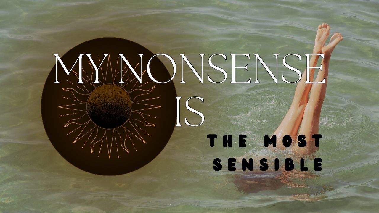 My Nonsenses are Most Sensible